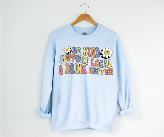 Be Kind Support Local Drink Coffee Crewneck