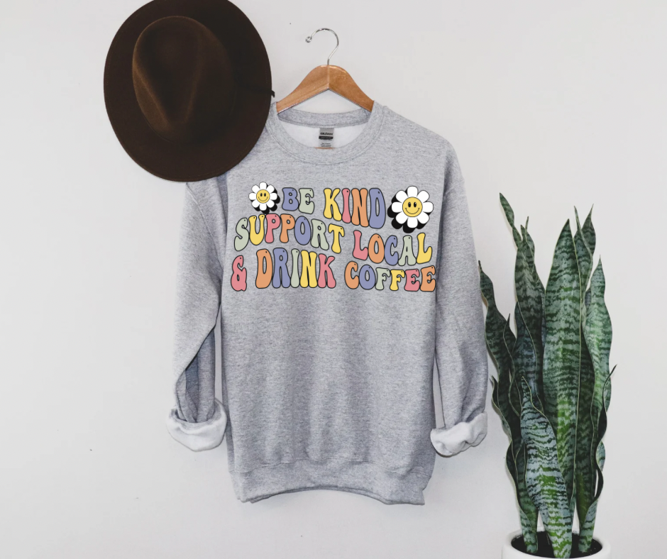Be Kind Support Local Drink Coffee Crewneck